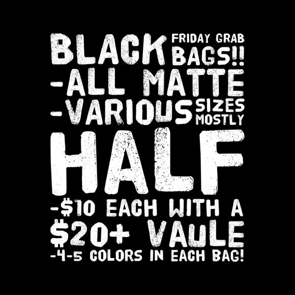 Black Friday GRAB BAGS!! (Matte)