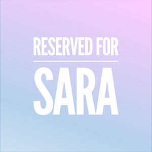 Reserved for Sara!